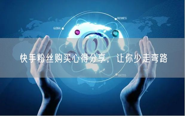 快手粉丝购买心得分享,让你少走弯路