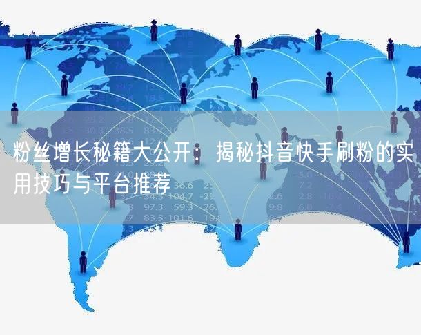 粉丝增长秘籍大公开:揭秘抖音快手刷粉的实用技巧与平台推荐