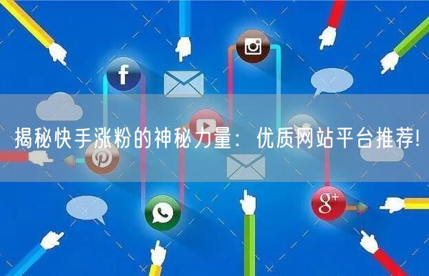 揭秘快手涨粉的神秘力量:优质网站平台推荐!
