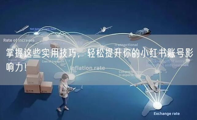 掌握这些实用技巧,轻松提升你的小红书账号影响力!