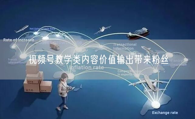视频号教学类内容价值输出带来粉丝