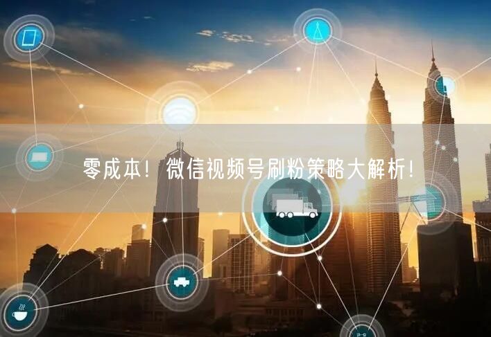 零成本！微信视频号刷粉策略大解析！