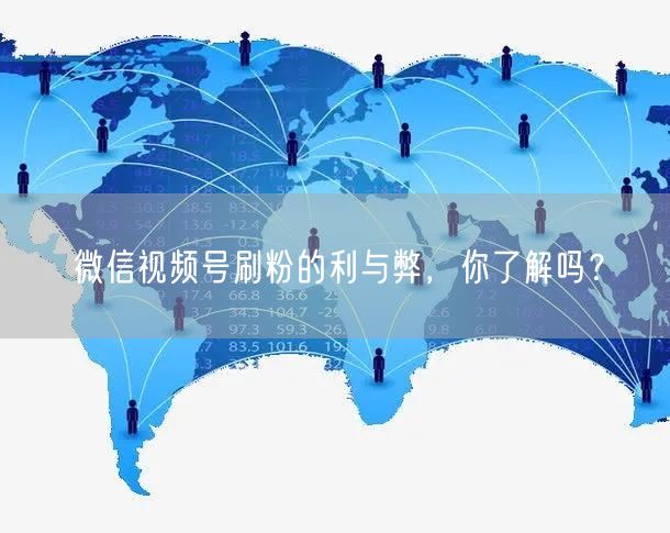 微信视频号刷粉的利与弊，你了解吗？